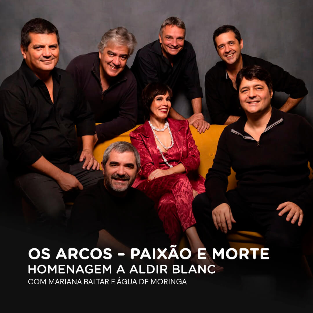 Os Arcos - Paixão E Morte - Homenagem A Aldir Blanc Com Mariana Baltar E Água De Moringa - TEATRO